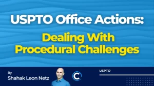 USPTO Office Actions Dealing With Procedural Challenges